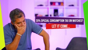 20% Special Consumption Tax On Watches? Let It Come…